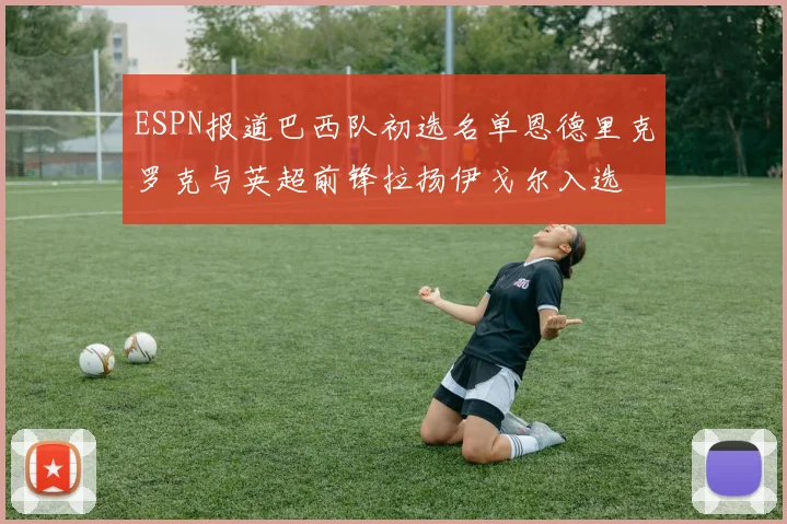 ESPN报道巴西队初选名单恩德里克罗克与英超前锋拉扬伊戈尔入选