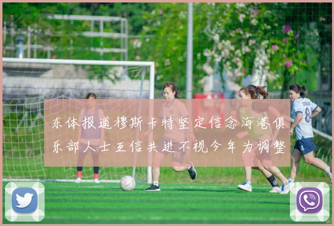 东体报道穆斯卡特坚定信念海港俱乐部人士互信共进不视今年为调整年